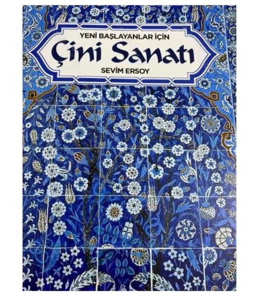 Yeni Başlayanlar için Çini Sanatı - Sevim Ersoy